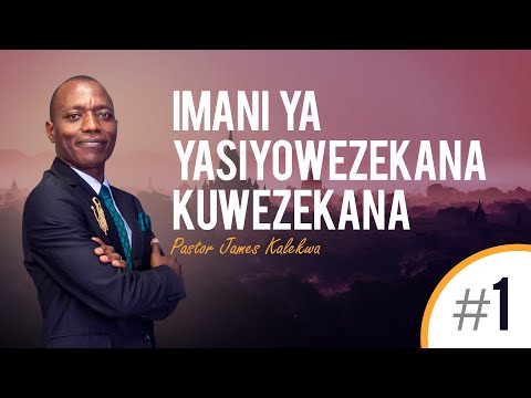 IMANI YA YASIYOWEZEKANA KUWEZEKANA – Part 1